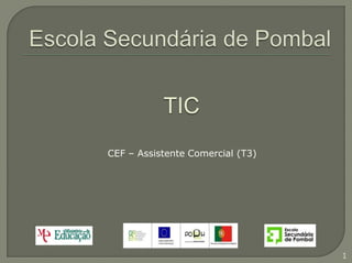 Escola Secundária de Pombal TIC CEF – Assistente Comercial (T3) 1 