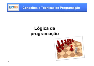 Conceitos e Técnicas de Programação




          Lógica de
        programação




3
 
