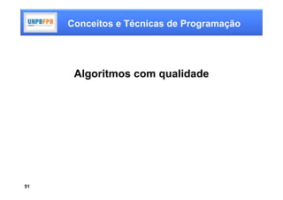 Conceitos e Técnicas de Programação




      Algoritmos com qualidade




51
 