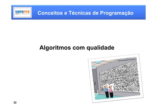 Conceitos e Técnicas de Programação




     Algoritmos com qualidade




22
 