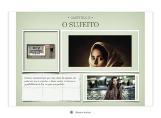 • CAPÍTULO 3 •

                                    O SUJEITO




Desde o momento em que vejo a face de alguém, ela
pede-me que a respeite, e, desse modo, revela-me a
possibilidade de lhe recusar esse pedido.




                                                iBooks Author
 