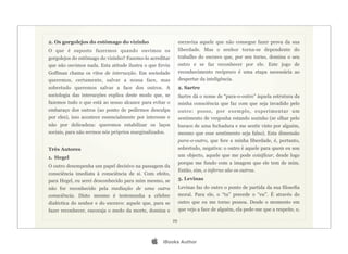 2. Os gorgolejos do estômago do vizinho                        escraviza aquele que não consegue fazer prova da sua
O que é suposto fazermos quando ouvimos os                     liberdade. Mas o senhor torna-se dependente do
gorgolejos do estômago do vizinho? Fazemo-lo acreditar         trabalho do escravo que, por seu turno, domina o seu
que não ouvimos nada. Esta atitude ilustra o que Ervin         outro e se faz reconhecer por ele. Este jogo de
Goffman chama os ritos de interacção. Em sociedade             reconhecimento recíproco é uma etapa necessária ao
queremos, certamente, salvar a nossa face, mas                 despertar da inteligência.
sobretudo queremos salvar a face dos outros. A                 2. Sartre
sociologia das interacções explica deste modo que, se          Sartre dá o nome de “para-o-outro” àquela estrutura da
fazemos tudo o que está ao nosso alcance para evitar o         minha consciência que faz com que seja invadido pelo
embaraço dos outros (ao ponto de pedirmos desculpa             outro: posso, por exemplo, experimentar um
por eles), isso acontece essencialmente por interesse e        sentimento de vergonha estando sozinho (se olhar pelo
não por delicadeza: queremos estabilizar os laços              buraco de uma fechadura e me sentir visto por alguém,
sociais, para não sermos nós próprios marginalizados.          mesmo que esse sentimento seja falso). Esta dimensão
                                                               para-o-outro, que fere a minha liberdade, é, portanto,
Três Autores                                                   sobretudo, negativa: o outro é aquele para quem eu sou
1. Hegel                                                       um objecto, aquele que me pode coisificar, desde logo
                                                               porque me fundo com a imagem que ele tem de mim.
O outro desempenha um papel decisivo na passagem da
                                                               Então, sim, o inferno são os outros.
consciência imediata à consciência de si. Com efeito,
para Hegel, eu serei desconhecido para mim mesmo, se           3. Levinas
não for reconhecido pela mediação de uma outra                 Levinas faz do outro o ponto de partida da sua filosofia
consciência. Disto mesmo é testemunha a célebre                moral. Para ele, o “tu” precede o “eu”. É através do
dialéctica do senhor e do escravo: aquele que, para se         outro que eu me torno pessoa. Desde o momento em
fazer reconhecer, encoraja o medo da morte, domina e           que vejo a face de alguém, ela pede-me que a respeite, e,

                                                          29




                                                   iBooks Author
 