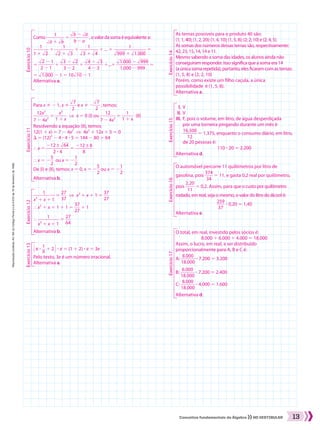 Reproduçãoproibida.Art.184doCódigoPenaleLei9.610de19defevereirode1998.
13Conceitos fundamentais da Álgebra NO VESTIBULAR
Como ​ 
1
 ________ 
​dll a ​1 ​dll b ​
 ​5 ​ 
​dll b ​2 ​dll a ​
 ________ 
b 2 a
 ​, ovalordasomaéequivalentea:
​ 
1
 _______ 
1 1 ​dll 2 ​
 ​1 ​ 
1
 ________ 
​dll 2 ​1 ​dll 3 ​
 ​1 ​ 
1
 ________ 
​dll 3 ​1 ​dll 4 ​
 ​1 ... 1 ​ 
1
 ______________  
​dllll 999 ​1 ​dlllll 1.000 ​
 ​5
5 ​ 
​dll 2 ​2 1
 _______ 
2 2 1
 ​1 ​ 
​dll 3 ​2 ​dll 2 ​
 ________ 
3 2 2
 ​1 ​ 
​dll 4 ​2 ​dll 3 ​
 ________ 
4 2 3
 ​1...1 ​ 
​dlllll 1.000 ​2 ​dllll 999 ​
  ______________  
1.000 2 999
 ​5
5 ​dlllll 1.000 ​2 1 5 10​dlll 10 ​2 1
Alternativa a.
Para x % 2 1, x % ​ 
​dll 7 ​
 ___ 
2
 ​e x % 2​ 
​dll 7 ​
 ___ 
2
 ​, temos:
​ 
12x2
 _______ 
7 2 4x2
 ​5 ​ 
x2
 _____ 
1 1 x
 ​  ]  x 5 0 (I) ou ​ 
12
 _______ 
7 2 4x2
 ​5 ​ 
1
 _____ 
1 1 x
 ​  (II)
Resolvendo a equação (II), temos:
12(1 1 x) 5 7 2 4x2
  ]  4x2
1 12x 1 5 5 0
S 5 (12)2
2 4 3 4 3 5 5 144 2 80 5 64
} x 5 ​ 
212 ± ​dlll 64 ​
 __________ 
2 3 4
 ​5 ​ 
212 ± 8
 _______ 
8
 ​
} x 5 2​ 
5
 __ 
2
 ​ ou x 5 2​ 
1
 __ 
2
 ​
De (I) e (II), temos: x 5 0, x 5 2​ 
5
 __ 
2
 ​ou x 5 2​ 
1
 __ 
2
 ​
Alternativa b.
​ 
1
 _________ 
x3
1 x 1 1
 ​5 ​ 
27
 ___ 
37
 ​  ]  x3
1 x 1 1 5 ​ 
37
 ___ 
27
 ​
} x3
1 x 1 1 1 1 5 ​ 
37
 ___ 
27
 ​1 1
} ​ 
1
 _________ 
x3
1 x 1 1
 ​5 ​ 
27
 ___ 
64
 ​
Alternativa b.
​@ s 3 ​ 
1
 __ 
s
 ​1 2 #​3 e 5 (1 1 2) 3 e 5 3e
Pelo texto, 3e é um número irracional.
Alternativa a.
As ternas possíveis para o produto 40 são:
(1, 1, 40); (1, 2, 20); (1, 4, 10); (1, 5, 8); (2; 2; 10) e (2, 4, 5).
As somas dos números dessas ternas são, respectivamente:
42, 23, 15, 14, 14 e 11.
Mesmo sabendo a soma das idades, os alunos ainda não
conseguiram responder. Isso significa que a soma era 14
(a única soma repetida); portanto, eles ficaram com as ternas:
(1, 5, 8) e (2, 2, 10)
Porém, como existe um filho caçula, a única
possibilidade é (1, 5, 8).
Alternativa a.
	 I.	V
	II.	V
	III.	F, pois o volume, em litro, de água desperdiçada
por uma torneira pingando durante um mês é
​ 
16.500
 ______ 
12
 ​5 1.375, enquanto o consumo diário, em litro,
de 20 pessoas é:
110 3 20 5 2.200
Alternativa d.
O automóvel percorre 11 quilômetros por litro de
gasolina, pois ​ 
374
 ____ 
34
 ​5 11, e gasta 0,2 real por quilômetro,
pois ​ 
2,20
 ____ 
11
 ​5 0,2. Assim, para que o custo por quilômetro
rodado, em real, seja o mesmo, o valor do litro do álcool é:
​ 
259
 ____ 
37
 ​3 0,20 5 1,40
Alternativa e.
O total, em real, investido pelos sócios é:
8.000 1 6.000 1 4.000 5 18.000
Assim, o lucro, em real, a ser distribuído
proporcionalmente para A, B e C é:
A: ​ 
8.000
 ______ 
18.000
 ​3 7.200 5 3.200
B: ​ 
6.000
 ______ 
18.000
 ​3 7.200 5 2.400
C: ​ 
8.000
 ______ 
18.000
 ​3 4.000 5 1.600
Alternativa d.
Exercício10
Exercício14Exercício15Exercício16Exercício17
Exercício12Exercício13Exercício11
008_017_SR_MAT_PLUS_T_01.indd 13 21.10.10 11:53:30
 