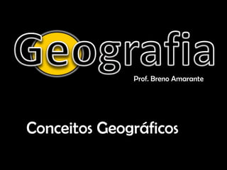 Prof. Breno Amarante Conceitos Geográficos 
