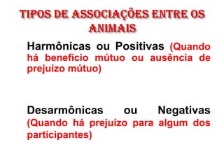  Harmônicas ou Positivas (Quando
há benefício mútuo ou ausência de
prejuízo mútuo)
 Desarmônicas ou Negativas
(Quando há prejuízo para algum dos
participantes)
 