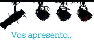 Vos apresento..
 