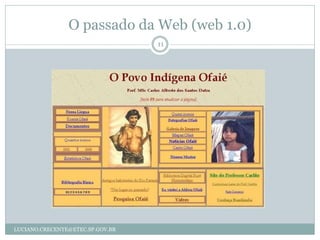 O passado da Web (web 1.0)
                                  11




LUCIANO.CRECENTE@ETEC.SP.GOV.BR
 