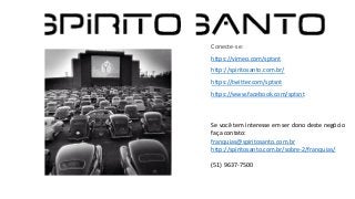 Se você tem interesse em ser dono deste negócio
faça contato:
franquias@spiritosanto.com.br
http://spiritosanto.com.br/sobre-2/franquias/
(51) 9637-7500
Conecte-se:
https://vimeo.com/sptsnt
http://spiritosanto.com.br/
https://twitter.com/sptsnt
https://www.facebook.com/sptsnt
 