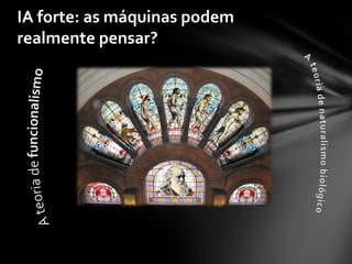 IA forte: as máquinas podem
realmente pensar?
 