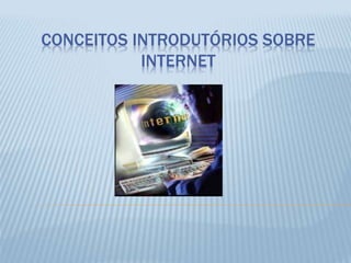 CONCEITOS INTRODUTÓRIOS SOBRE
INTERNET
 