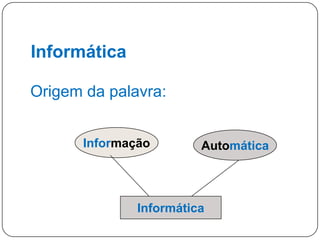 Informática
Origem da palavra:
Informação

Automática

Informática
13

 