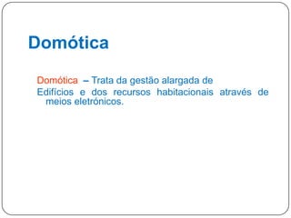 Domótica
Domótica – Trata da gestão alargada de
Edifícios e dos recursos habitacionais através de
meios eletrónicos.

23

 
