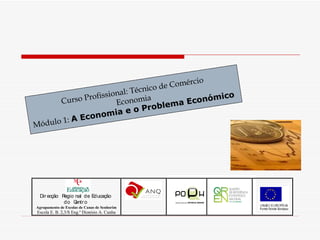 Curso Profissional: Técnico de Comércio Economia Módulo 1:  A Economia e o Problema Económico   