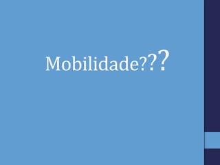 Mobilidade???
 
