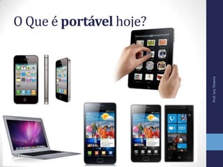 O Que é portável hoje?
Prof.IuryTeixeira
 