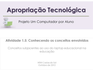 Outubro/2012
Curso Apropriação Tecnológica: Projeto UCA – NTM Caxias do Sul
 