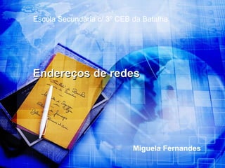 Miguela Fernandes Endereços de redes Escola Secundária c/ 3º CEB da Batalha 