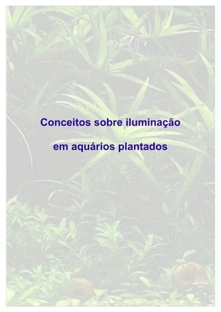 Conceitos sobre iluminação

  em aquários plantados
 