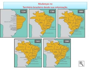 Mudanças no
Território brasileiro desde sua colonização.

 