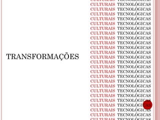CULTURAIS   TECNOLÓGICAS
                 CULTURAIS   TECNOLÓGICAS
                 CULTURAIS   TECNOLÓGICAS
                 CULTURAIS   TECNOLÓGICAS
                 CULTURAIS   TECNOLÓGICAS
                 CULTURAIS   TECNOLÓGICAS
                 CULTURAIS   TECNOLÓGICAS
                 CULTURAIS   TECNOLÓGICAS
                 CULTURAIS   TECNOLÓGICAS
                 CULTURAIS   TECNOLÓGICAS
                 CULTURAIS   TECNOLÓGICAS
                 CULTURAIS   TECNOLÓGICAS
TRANSFORMAÇÕES   CULTURAIS   TECNOLÓGICAS
                 CULTURAIS   TECNOLÓGICAS
                 CULTURAIS   TECNOLÓGICAS
                 CULTURAIS   TECNOLÓGICAS
                 CULTURAIS   TECNOLÓGICAS
                 CULTURAIS   TECNOLÓGICAS
                 CULTURAIS   TECNOLÓGICAS
                 CULTURAIS   TECNOLÓGICAS
                 CULTURAIS   TECNOLÓGICAS
                 CULTURAIS   TECNOLÓGICAS
                 CULTURAIS   TECNOLÓGICAS
                 CULTURAIS   TECNOLÓGICAS
                 CULTURAIS   TECNOLÓGICAS
 