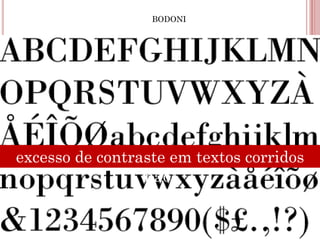 BODONI




excesso de contraste em textos corridos
                 não!
 