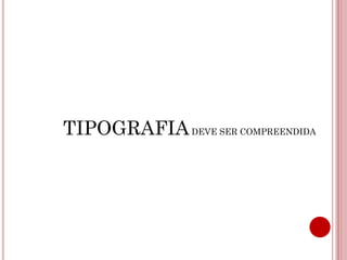 TIPOGRAFIA DEVE SER COMPREENDIDA
 