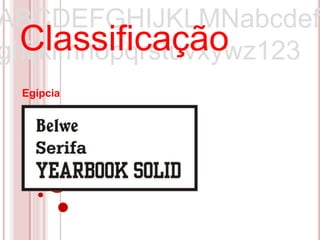 ABCDEFGHIJKLMNabcdef
  Classificação
ghijklmnopqrstuvxywz123
 Egípcia
 
