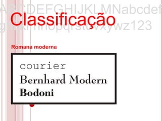 ABCDEFGHIJKLMNabcdef
  Classificação
ghijklmnopqrstuvxywz123
 Romana moderna
 