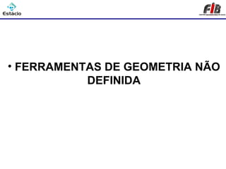 Processos de Usinagem




• FERRAMENTAS DE GEOMETRIA NÃO
           DEFINIDA
 