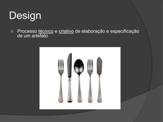DesignProcesso técnico e criativo de elaboração e especificação de um artefato