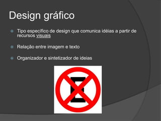 Design gráficoTipo específico de design que comunica idéias a partir de recursos visuaisRelação entre imagem e textoOrganizador e sintetizador de ideias