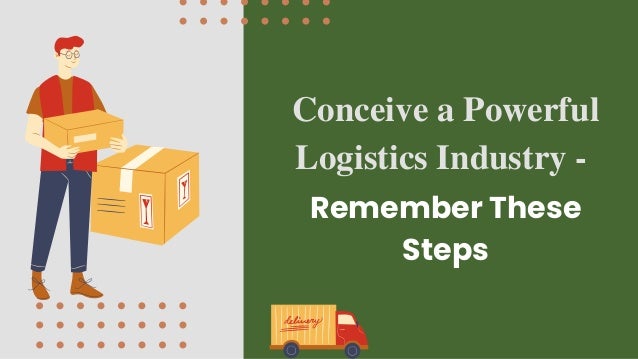 Conceive a Powerful
Logistics Industry -
Remember These
Steps
 