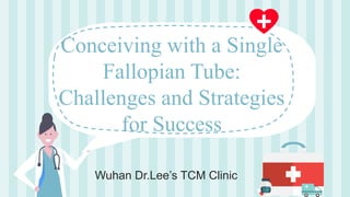 Conceiving with a Single
Fallopian Tube:
Challenges and Strategies
for Success
Wuhan Dr.Lee’s TCM Clinic
 