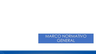 MARCO NORMATIVO
GENERAL
 