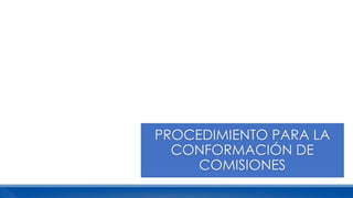 PROCEDIMIENTO PARA LA
CONFORMACIÓN DE
COMISIONES
 