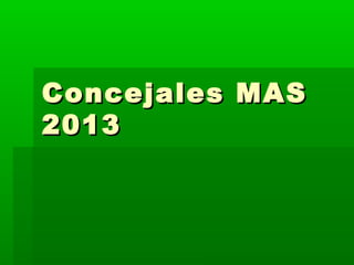 Concejales MAS
2013

 
