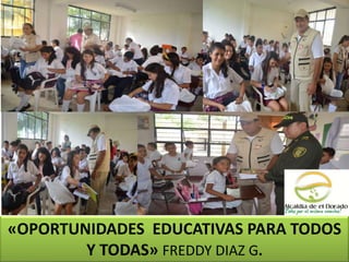 «OPORTUNIDADES EDUCATIVAS PARA TODOS
Y TODAS» FREDDY DIAZ G.
 