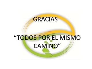 GRACIAS
“TODOS POR EL MISMO
CAMINO”
 
