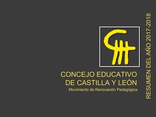 Movimiento de Renovación Pedagógica
CONCEJO EDUCATIVO
DE CASTILLA Y LEÓN
RESUMENDELAÑO2017-2018
 