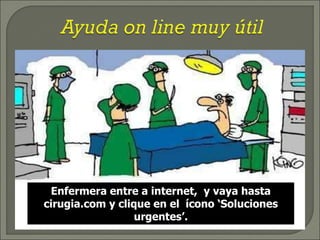 Enfermera entre a internet, y vaya hasta 
cirugia.com y clique en el ícono ‘Soluciones 
urgentes’. 
 