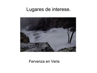 Lugares de interese. Fervenza en Veris 