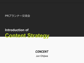 PRプランナー交流会 Introduction ofContent Strategy 
Jun Chijiwa  