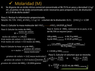 18
 Molaridad (M)
4. Se dispone de un ácido nítrico comercial concentrado al 96.73 % en peso y densidad 1.5 g/
ml. ¿Cuánt...