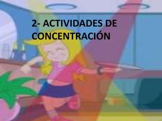 2- ACTIVIDADES DE  CONCENTRACIÓN 
