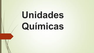 Unidades
Químicas
 