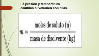 La presión y temperatura
cambian el volumen con ellas.
 