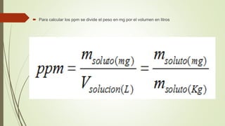  Para calcular los ppm se divide el peso en mg por el volumen en litros
 