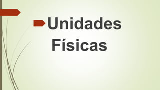 Unidades
Físicas
 