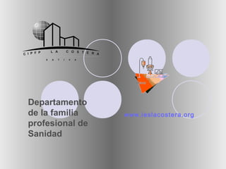 Departamento
de la familia
profesional de
Sanidad
www.ieslacostera.org
 