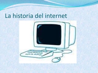 La historia del internet
 